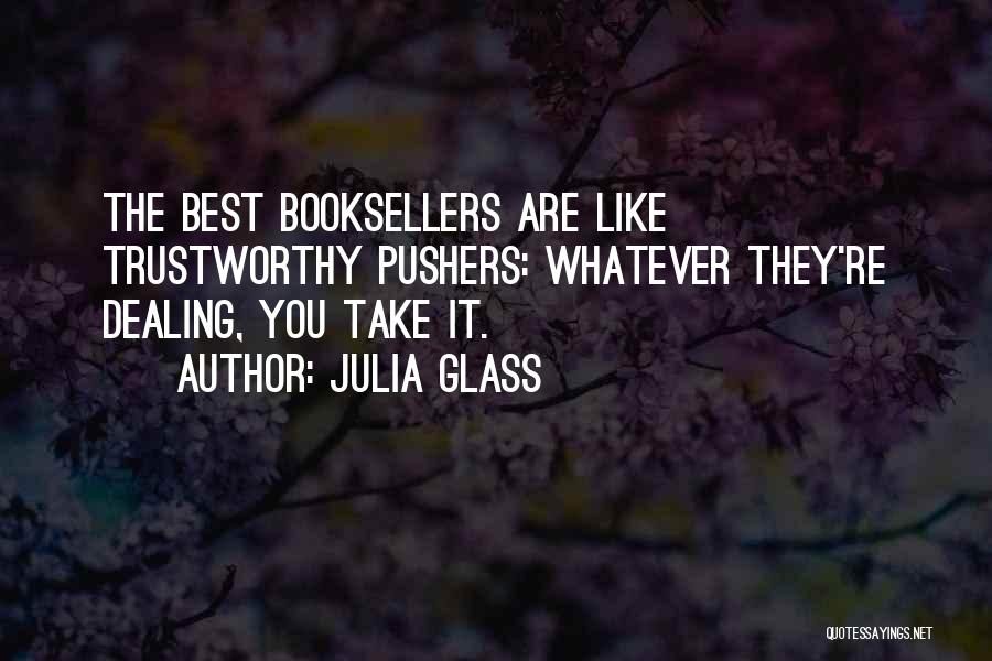 Julia Glass Quotes: The Best Booksellers Are Like Trustworthy Pushers: Whatever They're Dealing, You Take It.