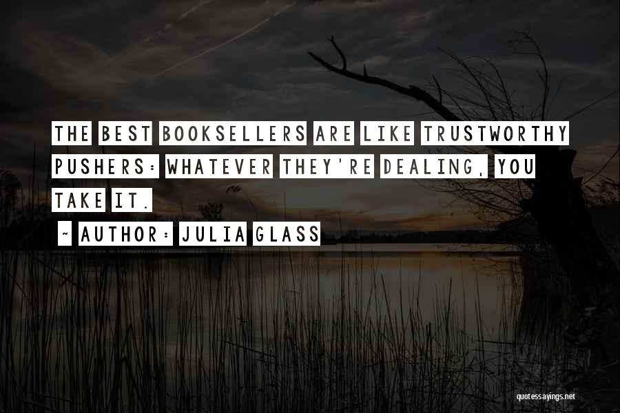 Julia Glass Quotes: The Best Booksellers Are Like Trustworthy Pushers: Whatever They're Dealing, You Take It.