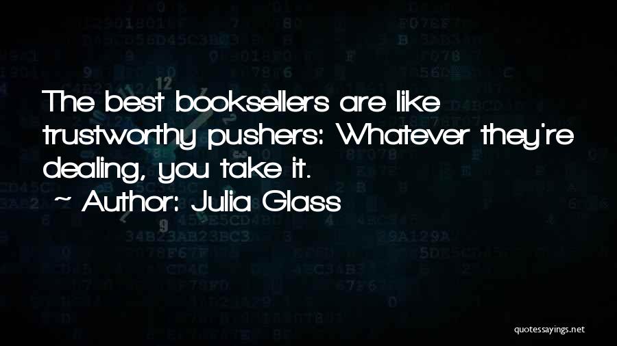 Julia Glass Quotes: The Best Booksellers Are Like Trustworthy Pushers: Whatever They're Dealing, You Take It.