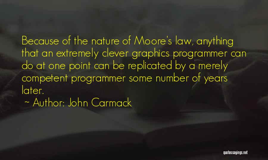 John Carmack Quotes: Because Of The Nature Of Moore's Law, Anything That An Extremely Clever Graphics Programmer Can Do At One Point Can