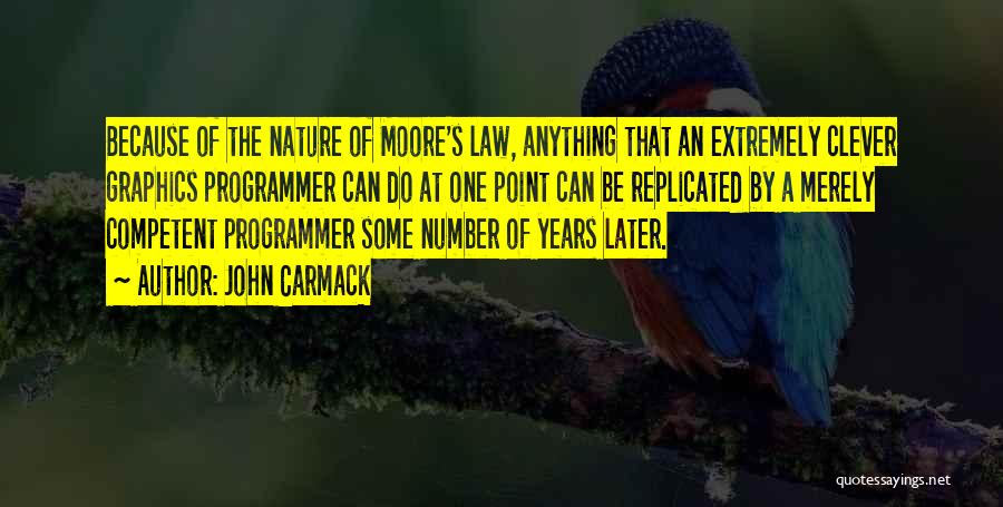 John Carmack Quotes: Because Of The Nature Of Moore's Law, Anything That An Extremely Clever Graphics Programmer Can Do At One Point Can