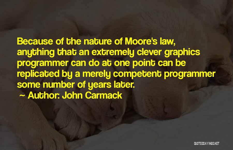 John Carmack Quotes: Because Of The Nature Of Moore's Law, Anything That An Extremely Clever Graphics Programmer Can Do At One Point Can