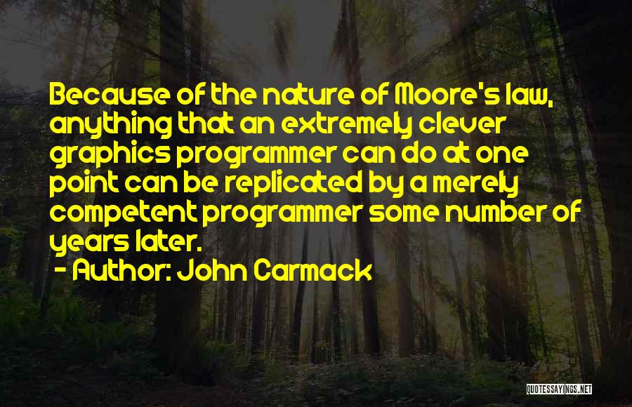 John Carmack Quotes: Because Of The Nature Of Moore's Law, Anything That An Extremely Clever Graphics Programmer Can Do At One Point Can