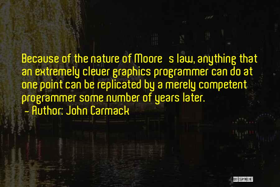 John Carmack Quotes: Because Of The Nature Of Moore's Law, Anything That An Extremely Clever Graphics Programmer Can Do At One Point Can