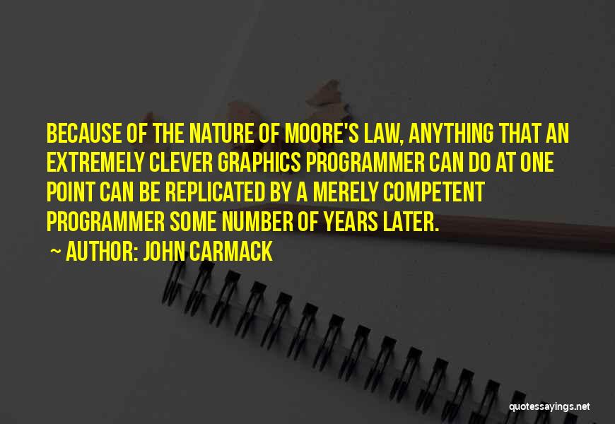 John Carmack Quotes: Because Of The Nature Of Moore's Law, Anything That An Extremely Clever Graphics Programmer Can Do At One Point Can