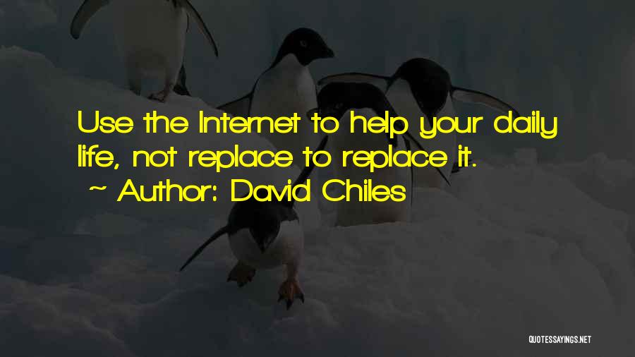 David Chiles Quotes: Use The Internet To Help Your Daily Life, Not Replace To Replace It.