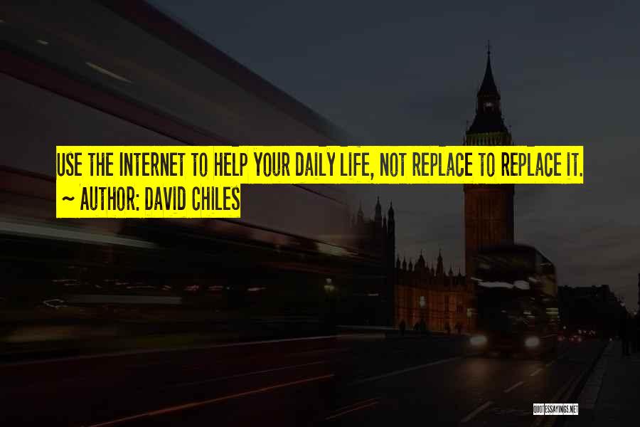 David Chiles Quotes: Use The Internet To Help Your Daily Life, Not Replace To Replace It.
