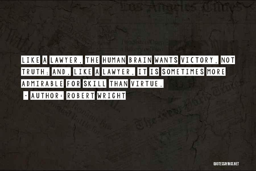 Robert Wright Quotes: Like A Lawyer, The Human Brain Wants Victory, Not Truth; And, Like A Lawyer, It Is Sometimes More Admirable For