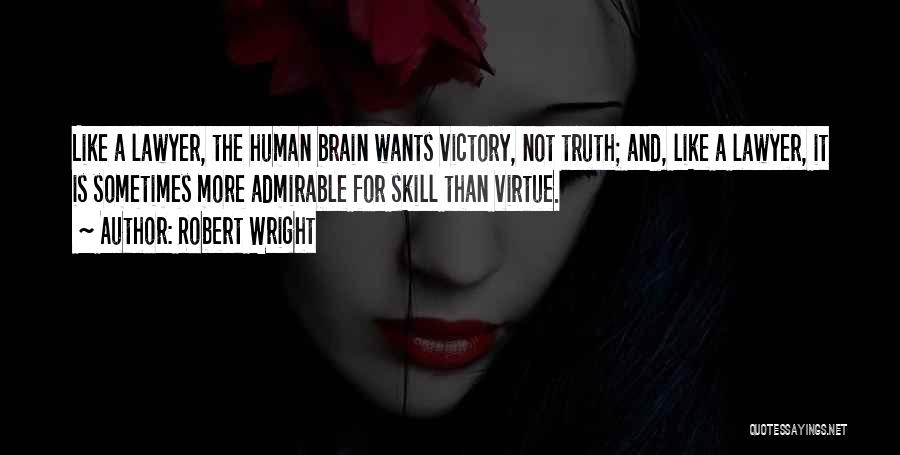 Robert Wright Quotes: Like A Lawyer, The Human Brain Wants Victory, Not Truth; And, Like A Lawyer, It Is Sometimes More Admirable For