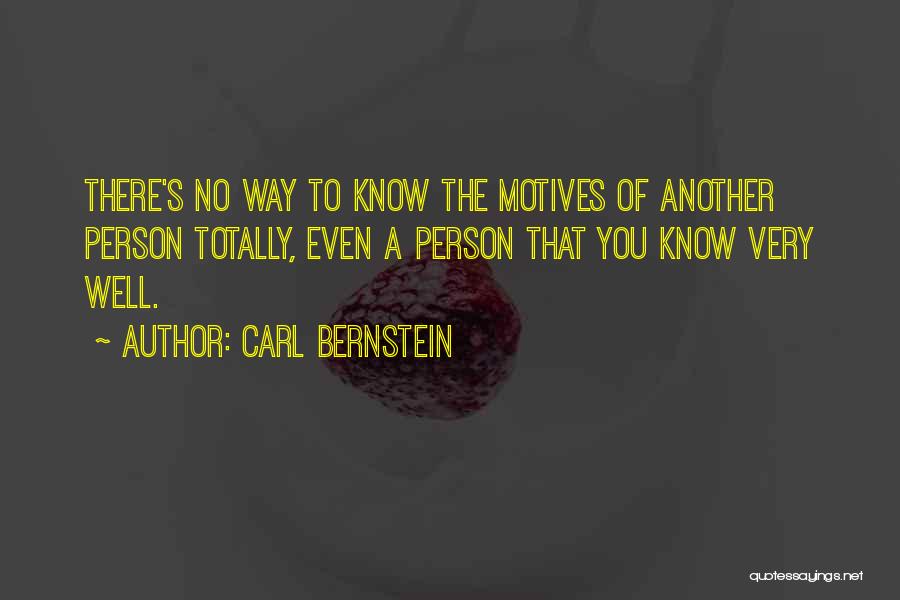 Carl Bernstein Quotes: There's No Way To Know The Motives Of Another Person Totally, Even A Person That You Know Very Well.