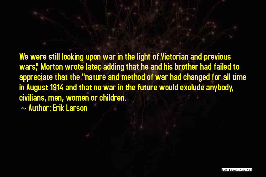 Erik Larson Quotes: We Were Still Looking Upon War In The Light Of Victorian And Previous Wars, Morton Wrote Later, Adding That He