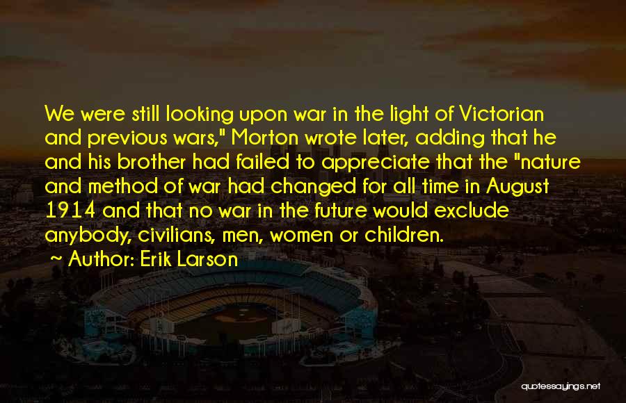 Erik Larson Quotes: We Were Still Looking Upon War In The Light Of Victorian And Previous Wars, Morton Wrote Later, Adding That He