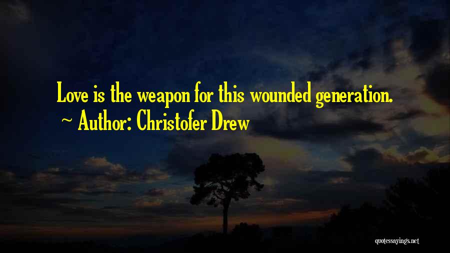 Christofer Drew Quotes: Love Is The Weapon For This Wounded Generation.