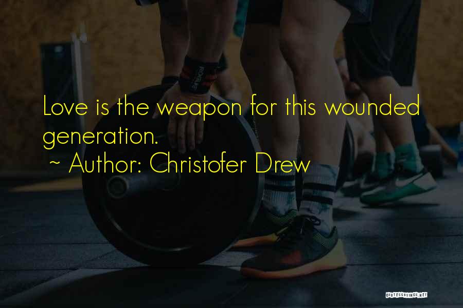 Christofer Drew Quotes: Love Is The Weapon For This Wounded Generation.