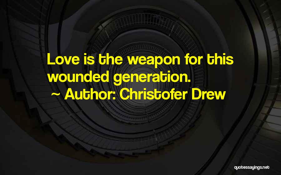 Christofer Drew Quotes: Love Is The Weapon For This Wounded Generation.