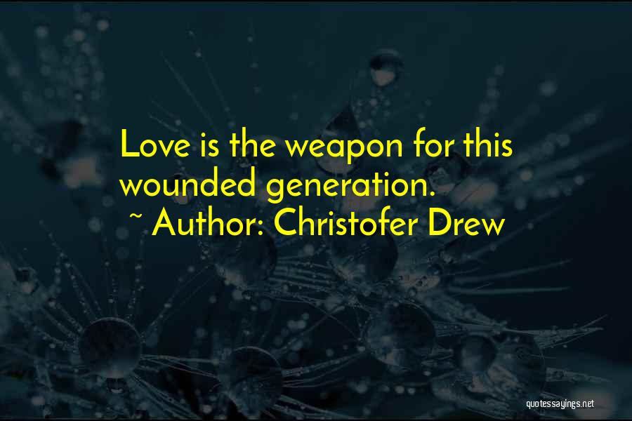 Christofer Drew Quotes: Love Is The Weapon For This Wounded Generation.