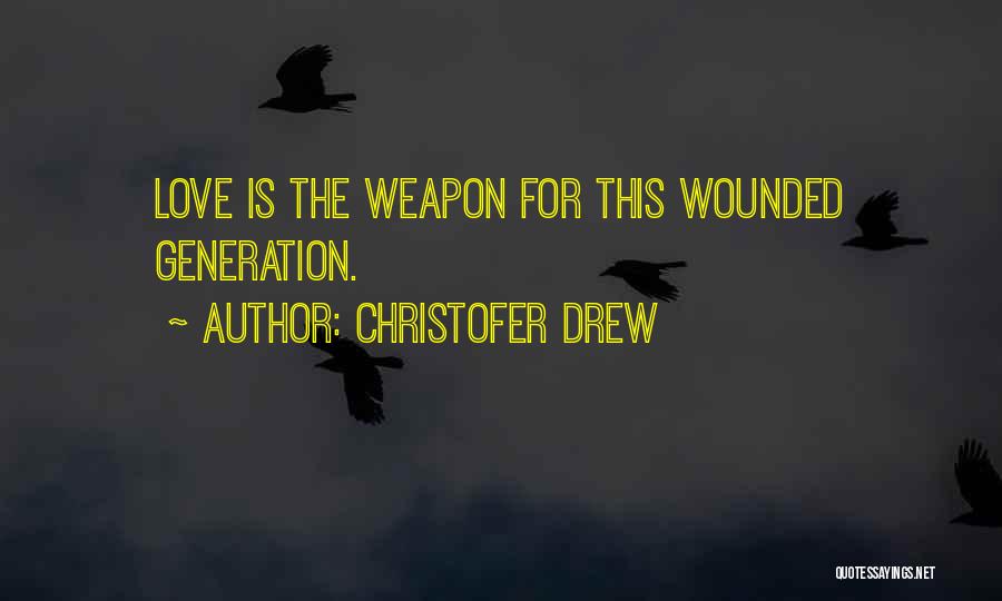 Christofer Drew Quotes: Love Is The Weapon For This Wounded Generation.