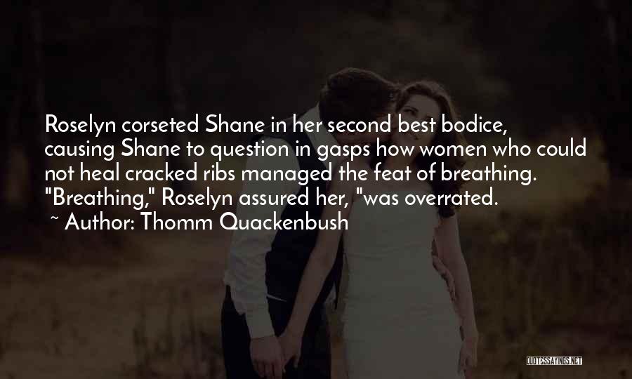 Thomm Quackenbush Quotes: Roselyn Corseted Shane In Her Second Best Bodice, Causing Shane To Question In Gasps How Women Who Could Not Heal