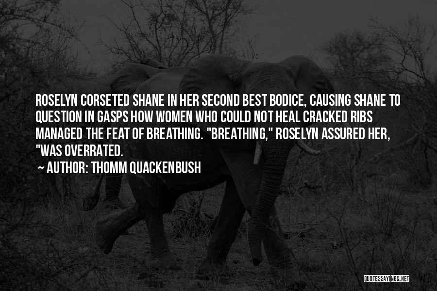 Thomm Quackenbush Quotes: Roselyn Corseted Shane In Her Second Best Bodice, Causing Shane To Question In Gasps How Women Who Could Not Heal