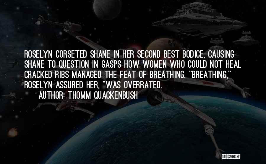 Thomm Quackenbush Quotes: Roselyn Corseted Shane In Her Second Best Bodice, Causing Shane To Question In Gasps How Women Who Could Not Heal