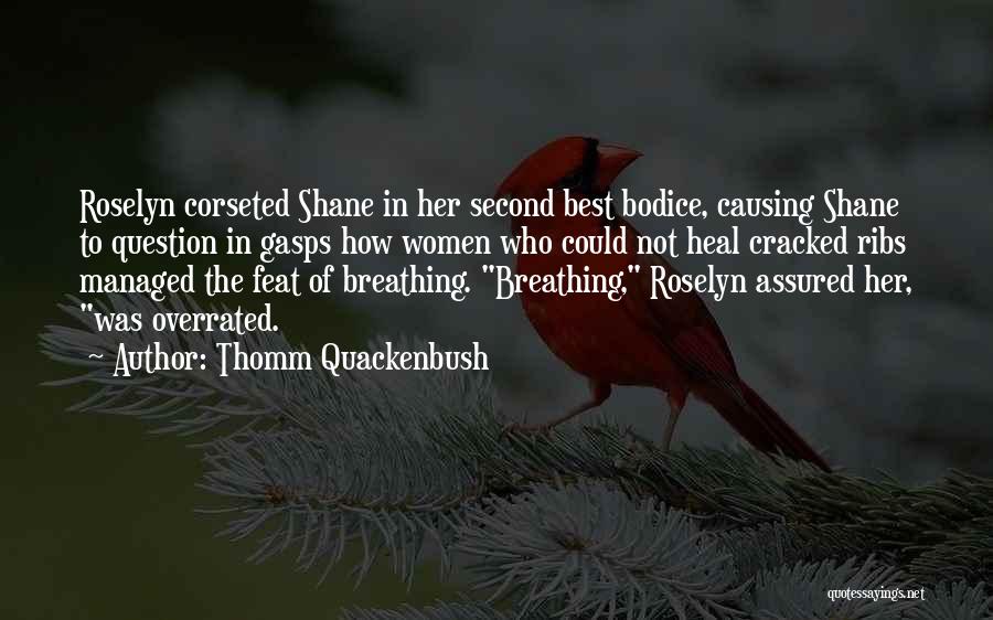 Thomm Quackenbush Quotes: Roselyn Corseted Shane In Her Second Best Bodice, Causing Shane To Question In Gasps How Women Who Could Not Heal