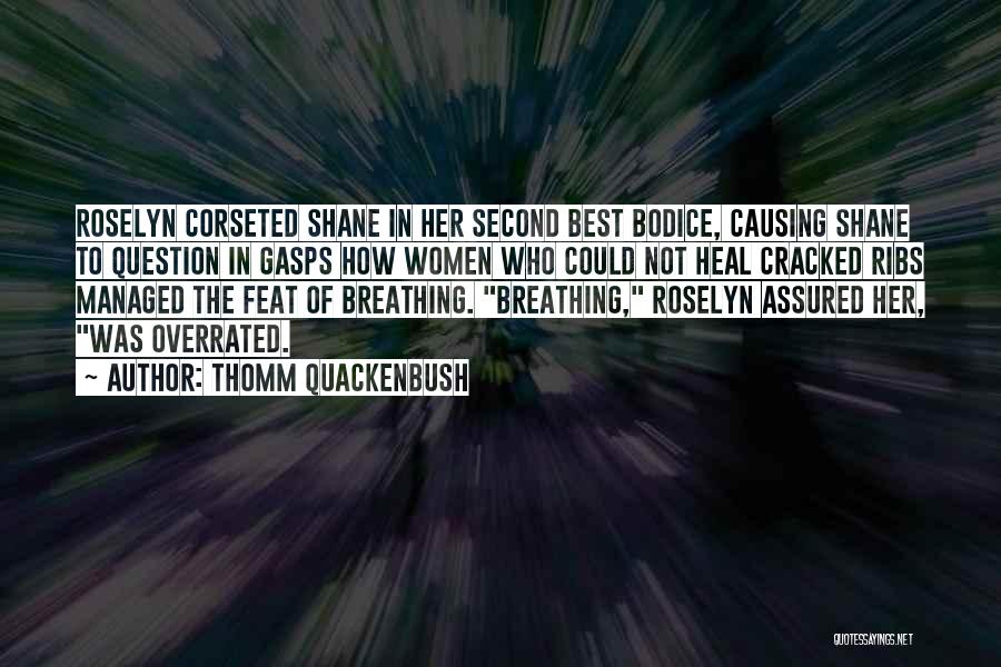 Thomm Quackenbush Quotes: Roselyn Corseted Shane In Her Second Best Bodice, Causing Shane To Question In Gasps How Women Who Could Not Heal