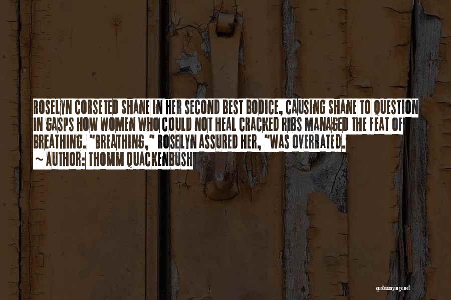 Thomm Quackenbush Quotes: Roselyn Corseted Shane In Her Second Best Bodice, Causing Shane To Question In Gasps How Women Who Could Not Heal