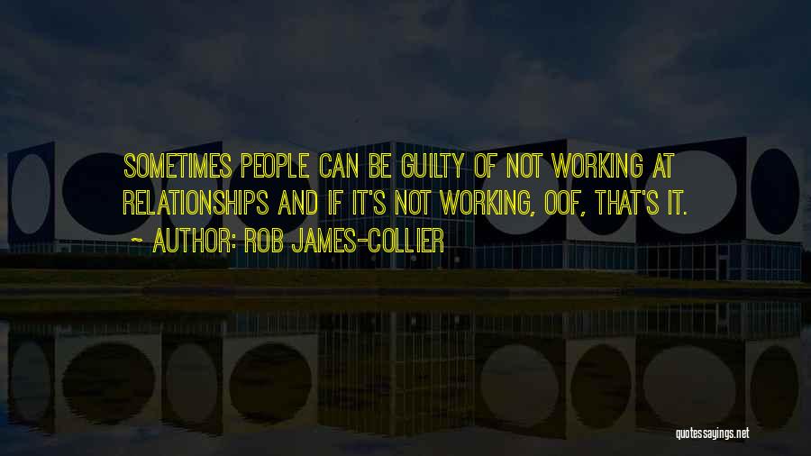 Rob James-Collier Quotes: Sometimes People Can Be Guilty Of Not Working At Relationships And If It's Not Working, Oof, That's It.