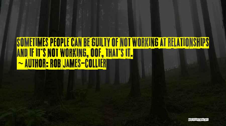 Rob James-Collier Quotes: Sometimes People Can Be Guilty Of Not Working At Relationships And If It's Not Working, Oof, That's It.