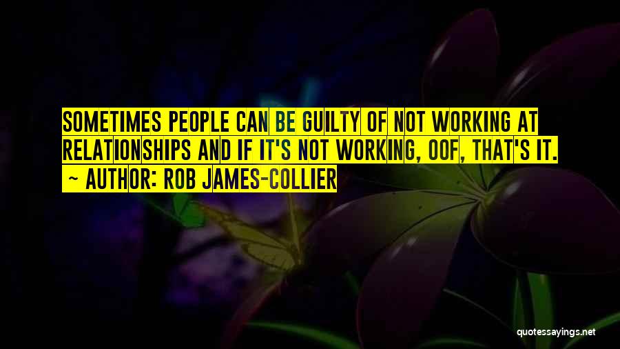 Rob James-Collier Quotes: Sometimes People Can Be Guilty Of Not Working At Relationships And If It's Not Working, Oof, That's It.