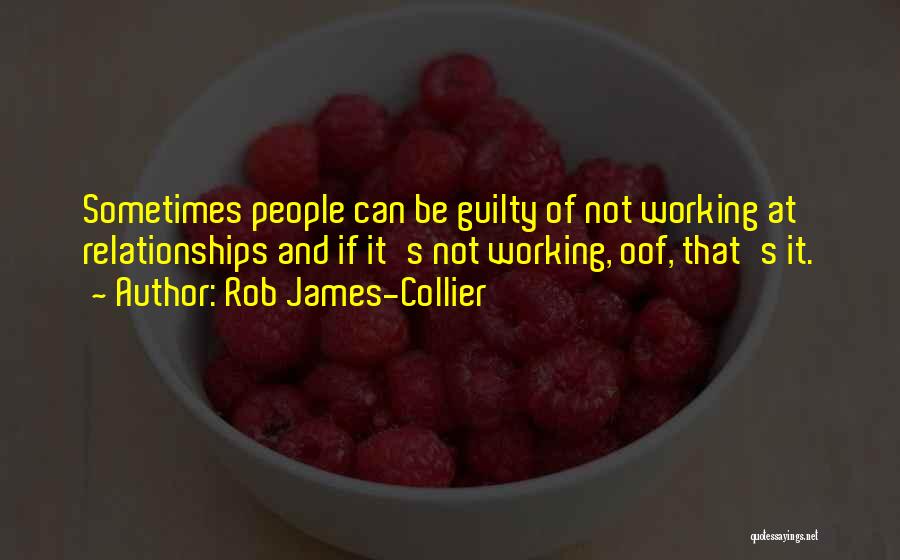 Rob James-Collier Quotes: Sometimes People Can Be Guilty Of Not Working At Relationships And If It's Not Working, Oof, That's It.