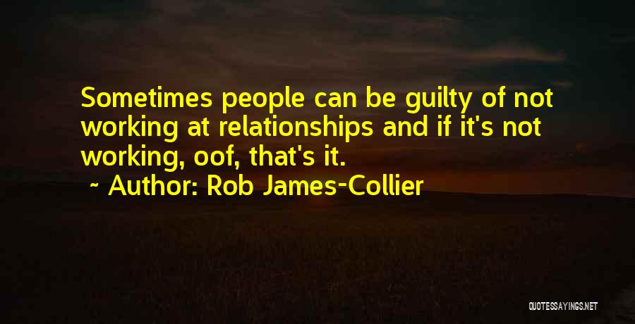 Rob James-Collier Quotes: Sometimes People Can Be Guilty Of Not Working At Relationships And If It's Not Working, Oof, That's It.