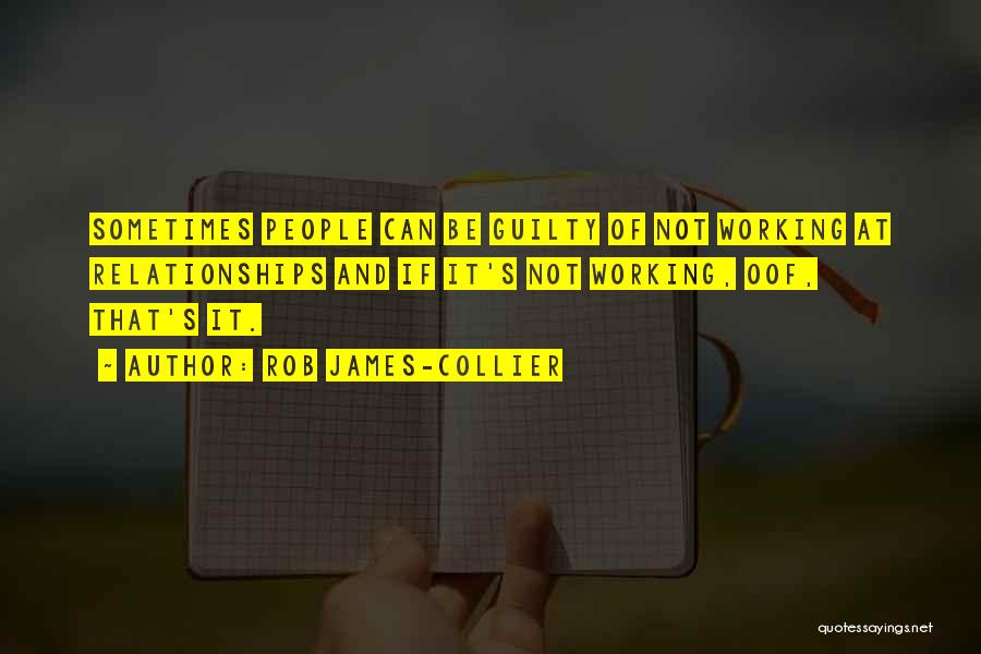 Rob James-Collier Quotes: Sometimes People Can Be Guilty Of Not Working At Relationships And If It's Not Working, Oof, That's It.