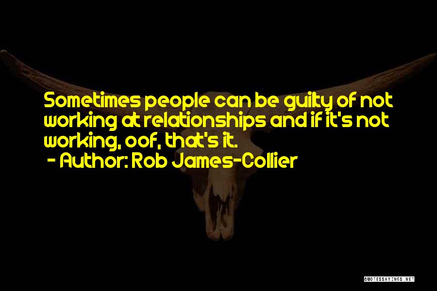 Rob James-Collier Quotes: Sometimes People Can Be Guilty Of Not Working At Relationships And If It's Not Working, Oof, That's It.