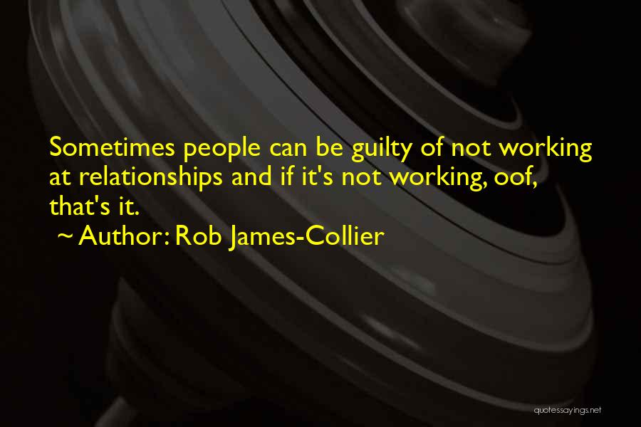 Rob James-Collier Quotes: Sometimes People Can Be Guilty Of Not Working At Relationships And If It's Not Working, Oof, That's It.