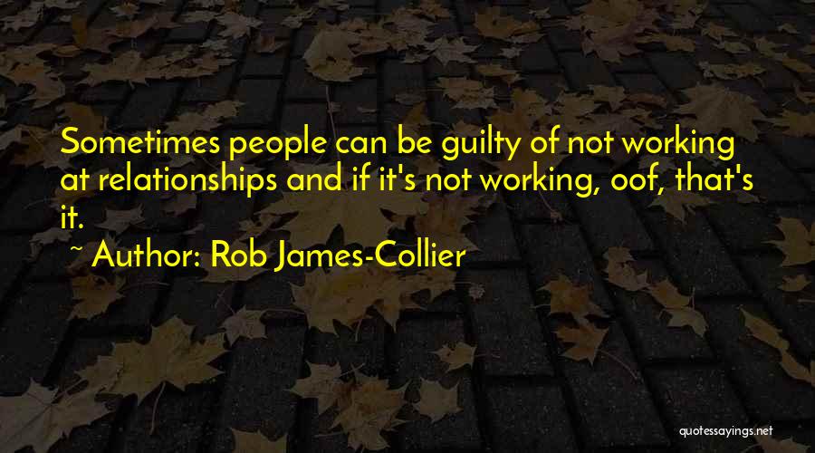 Rob James-Collier Quotes: Sometimes People Can Be Guilty Of Not Working At Relationships And If It's Not Working, Oof, That's It.