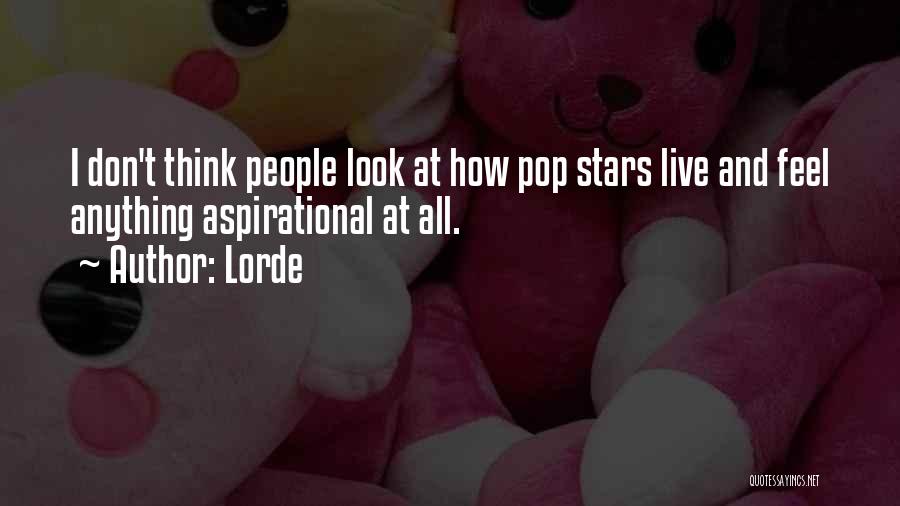 Lorde Quotes: I Don't Think People Look At How Pop Stars Live And Feel Anything Aspirational At All.