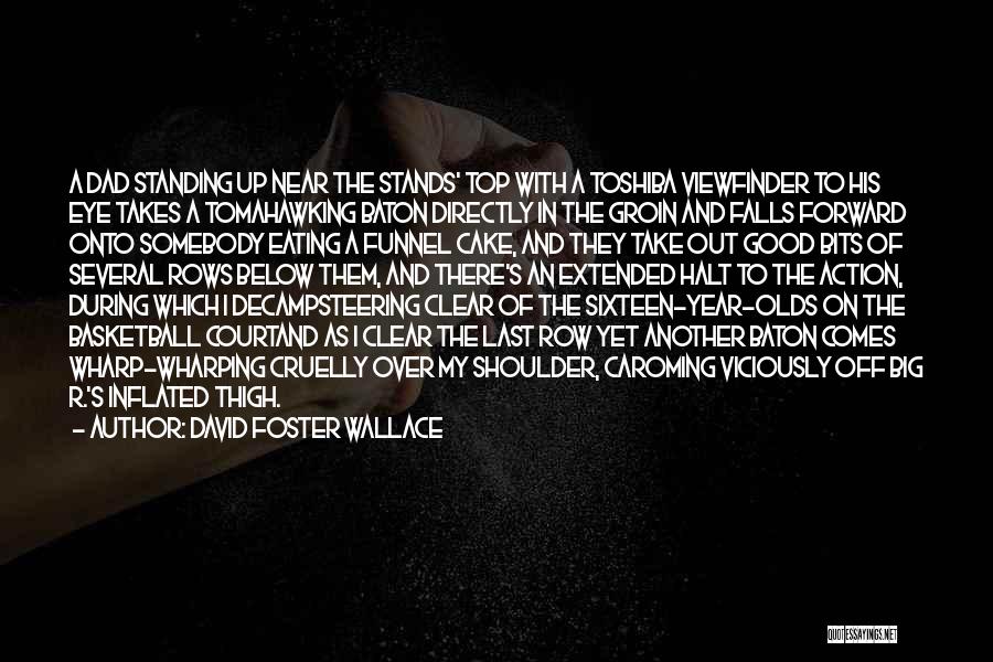 David Foster Wallace Quotes: A Dad Standing Up Near The Stands' Top With A Toshiba Viewfinder To His Eye Takes A Tomahawking Baton Directly