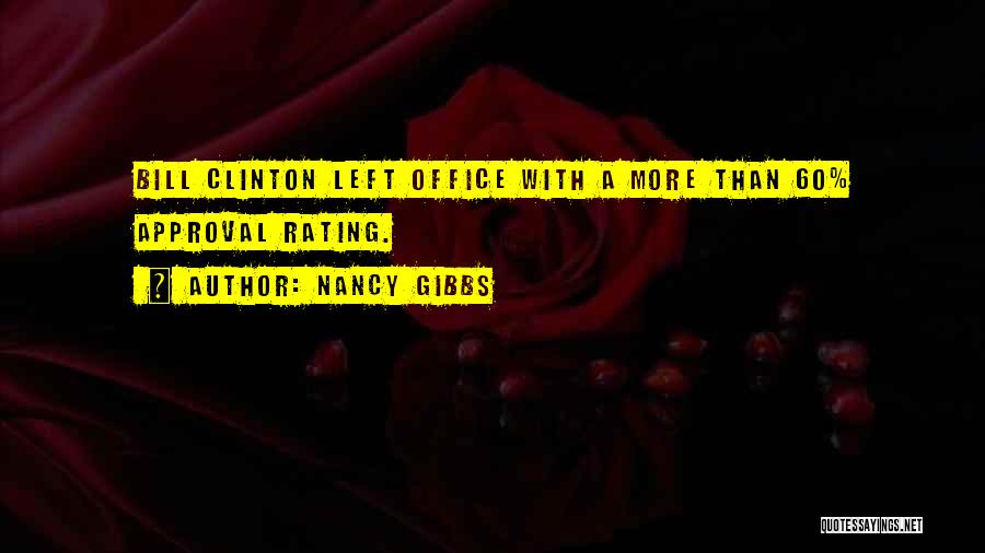Nancy Gibbs Quotes: Bill Clinton Left Office With A More Than 60% Approval Rating.