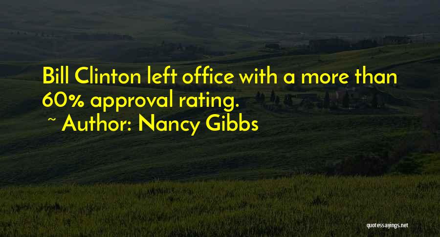 Nancy Gibbs Quotes: Bill Clinton Left Office With A More Than 60% Approval Rating.