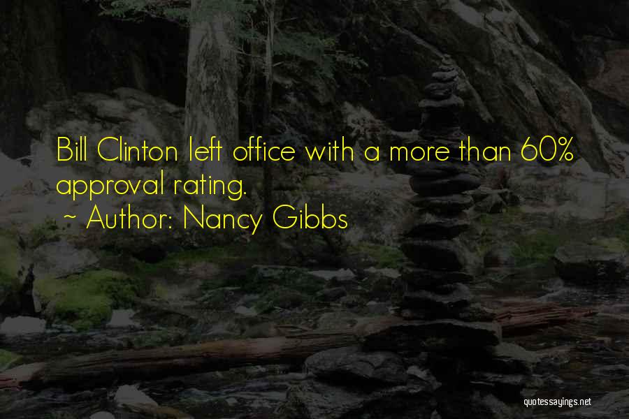 Nancy Gibbs Quotes: Bill Clinton Left Office With A More Than 60% Approval Rating.