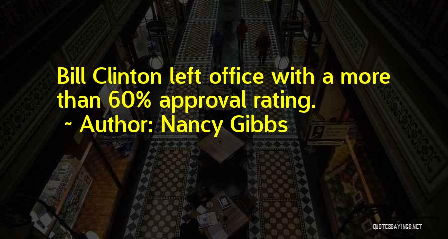 Nancy Gibbs Quotes: Bill Clinton Left Office With A More Than 60% Approval Rating.