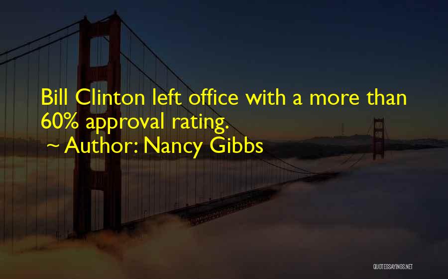 Nancy Gibbs Quotes: Bill Clinton Left Office With A More Than 60% Approval Rating.