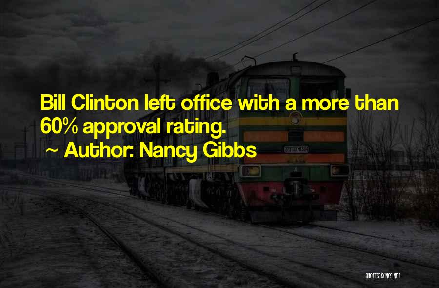 Nancy Gibbs Quotes: Bill Clinton Left Office With A More Than 60% Approval Rating.
