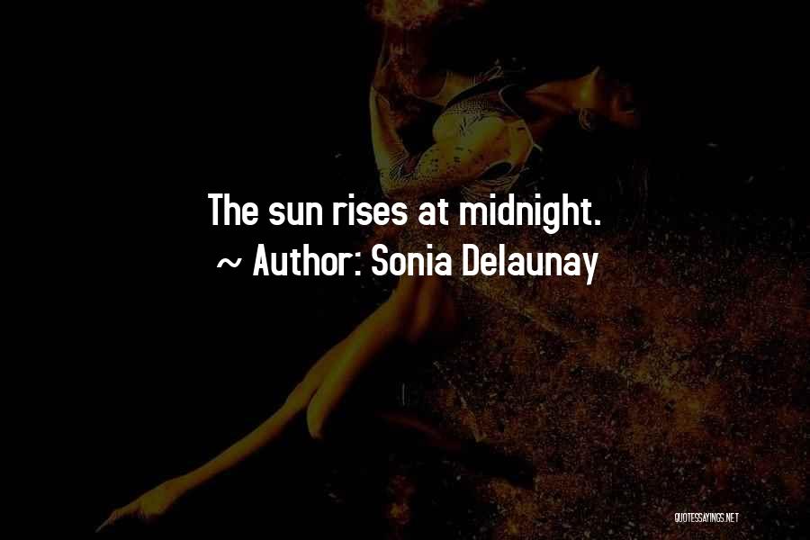 Sonia Delaunay Quotes: The Sun Rises At Midnight.