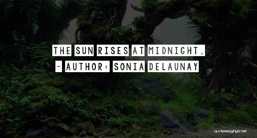 Sonia Delaunay Quotes: The Sun Rises At Midnight.