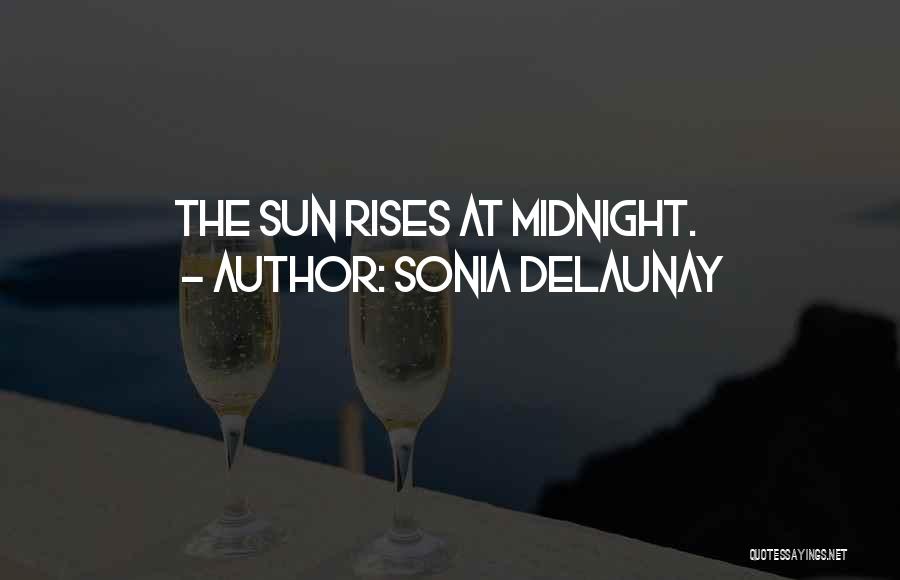 Sonia Delaunay Quotes: The Sun Rises At Midnight.