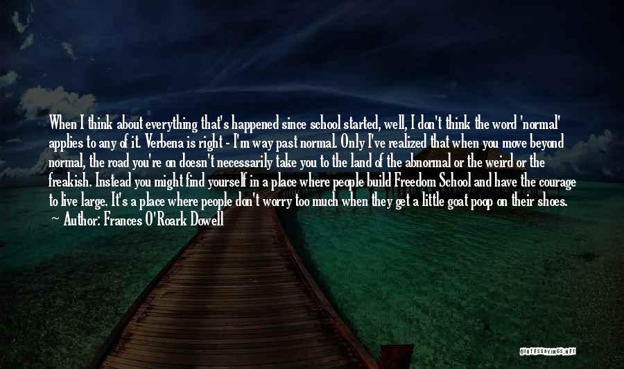 Frances O'Roark Dowell Quotes: When I Think About Everything That's Happened Since School Started, Well, I Don't Think The Word 'normal' Applies To Any