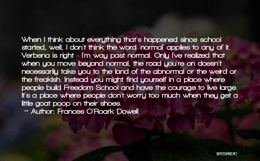 Frances O'Roark Dowell Quotes: When I Think About Everything That's Happened Since School Started, Well, I Don't Think The Word 'normal' Applies To Any