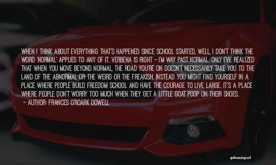 Frances O'Roark Dowell Quotes: When I Think About Everything That's Happened Since School Started, Well, I Don't Think The Word 'normal' Applies To Any